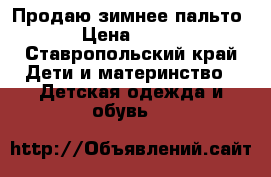 Продаю зимнее пальто › Цена ­ 800 - Ставропольский край Дети и материнство » Детская одежда и обувь   